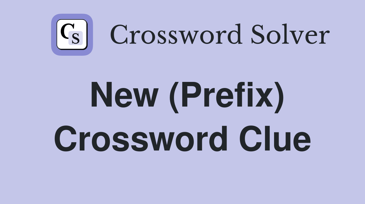 New (Prefix) Crossword Clue Answers Crossword Solver